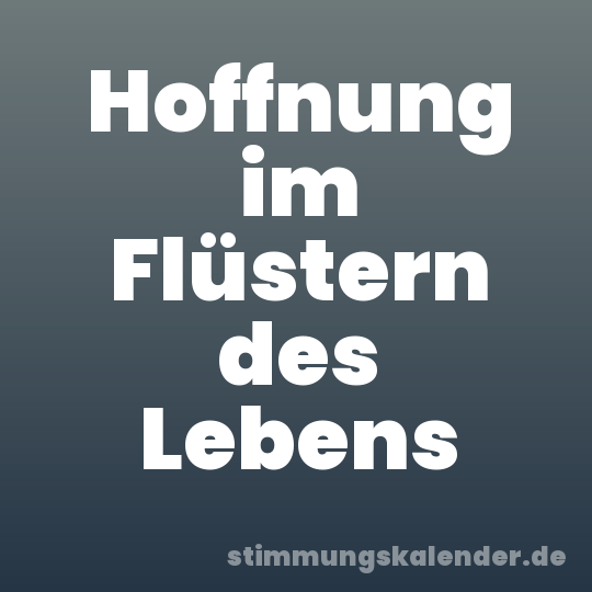 Hoffnung im Flüstern des Lebens