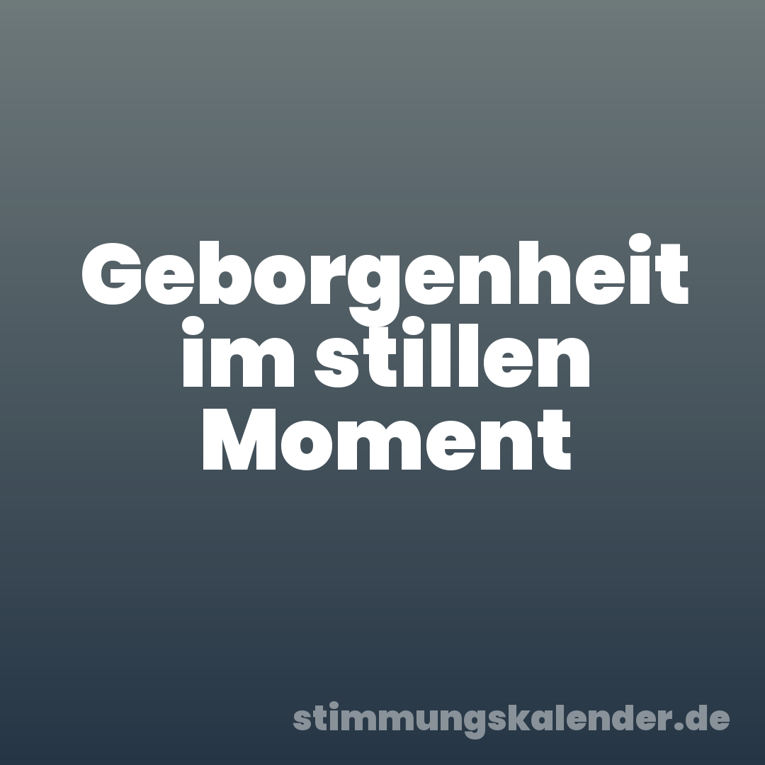 Geborgenheit im stillen Moment