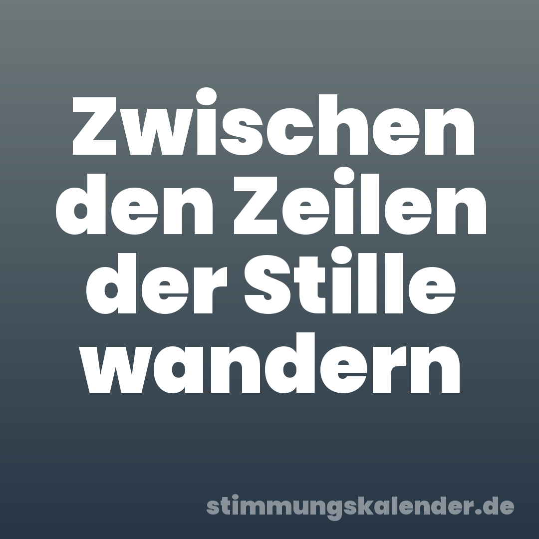 Zwischen den Zeilen der Stille wandern