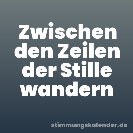 Zwischen den Zeilen der Stille wandern