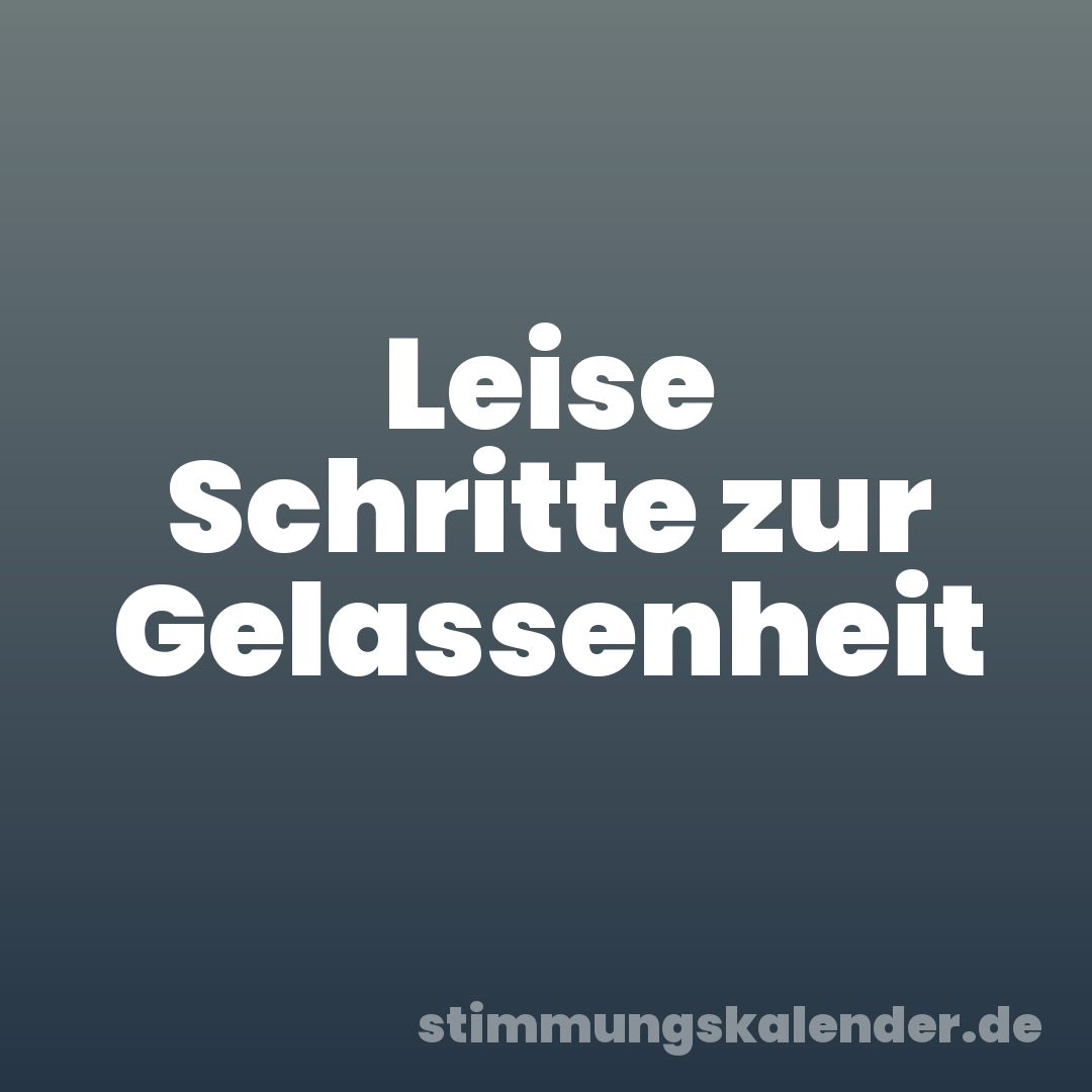 Leise Schritte zur Gelassenheit