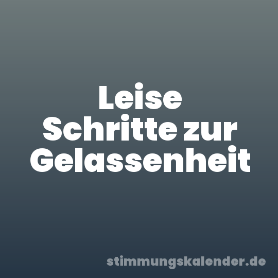 Leise Schritte zur Gelassenheit