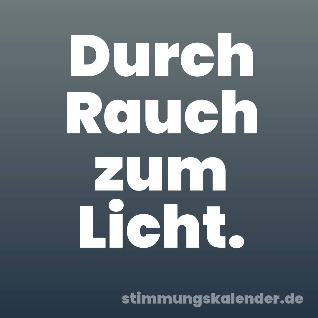 Durch Rauch zum Licht.