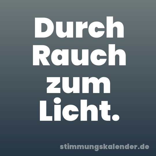 Durch Rauch zum Licht.