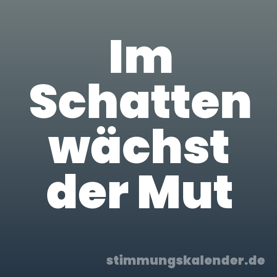 Im Schatten wächst der Mut