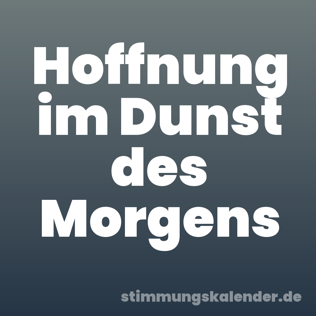 Hoffnung im Dunst des Morgens