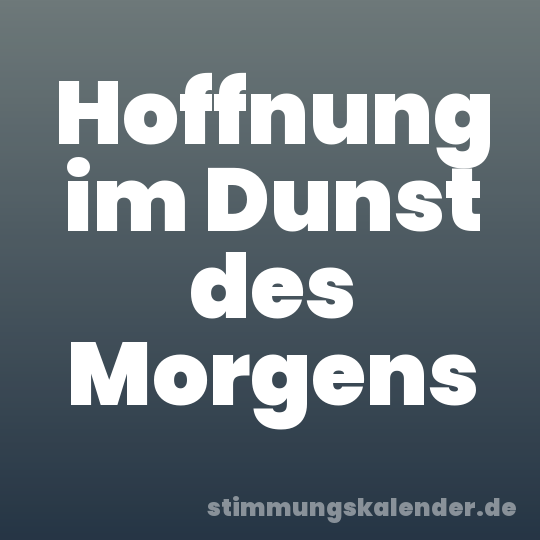 Hoffnung im Dunst des Morgens