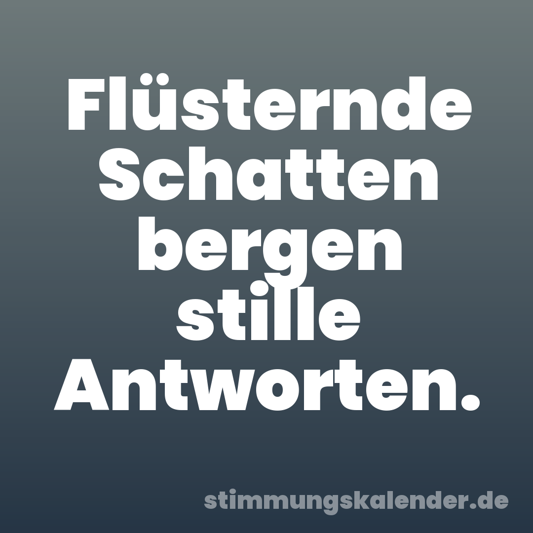 Flüsternde Schatten bergen stille Antworten.