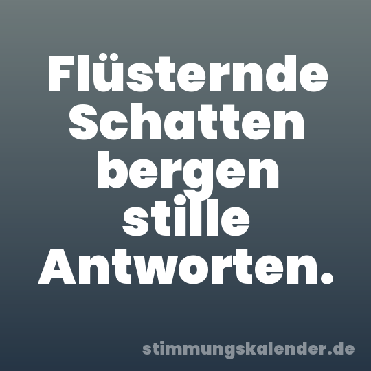 Flüsternde Schatten bergen stille Antworten.