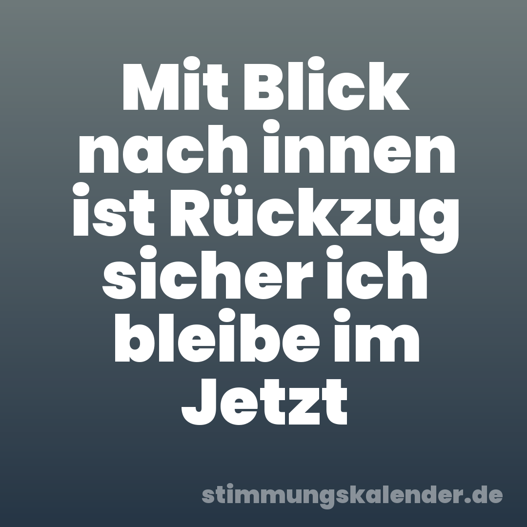 Mit Blick nach innen ist Rückzug sicher ich bleibe im Jetzt