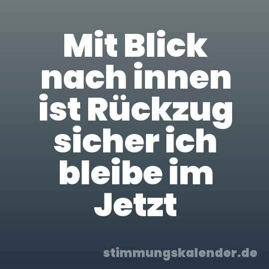 Mit Blick nach innen ist Rückzug sicher ich bleibe im Jetzt