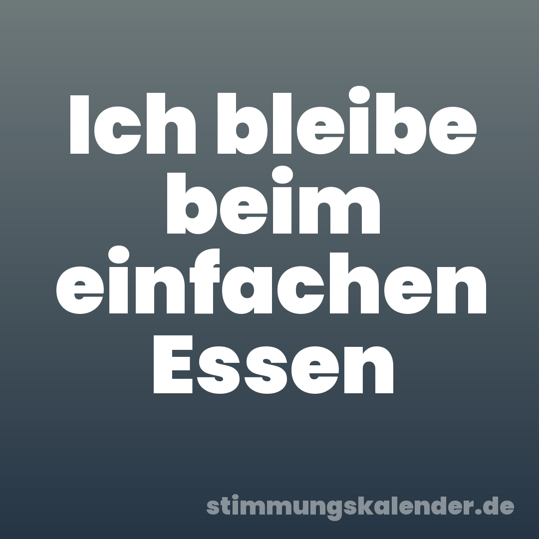 Ich bleibe beim einfachen Essen