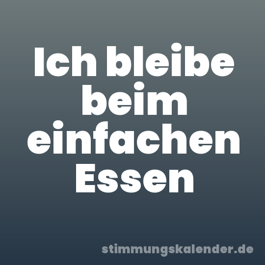 Ich bleibe beim einfachen Essen