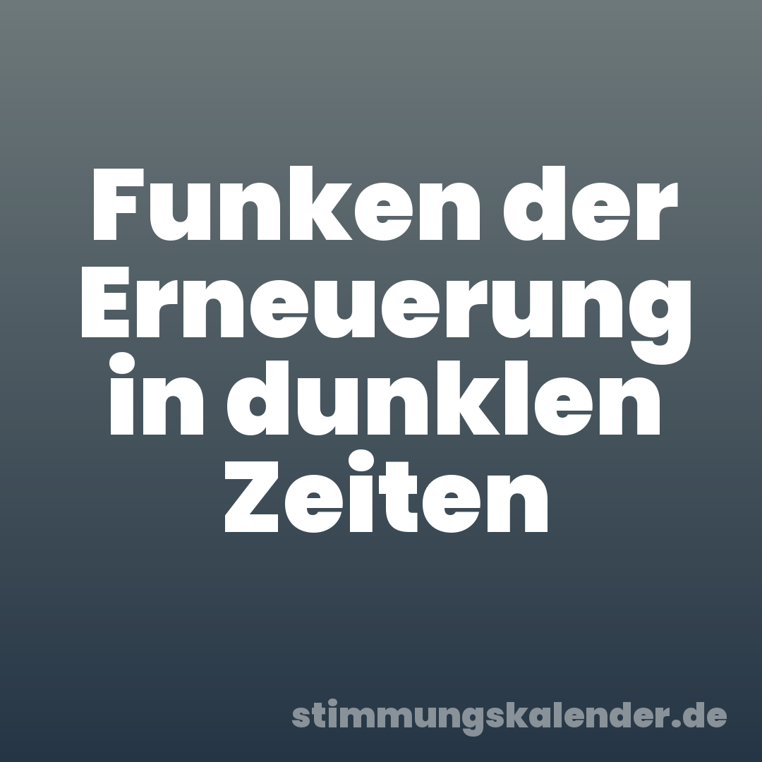 Funken der Erneuerung in dunklen Zeiten