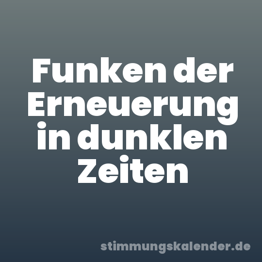 Funken der Erneuerung in dunklen Zeiten