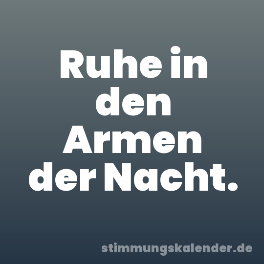 Ruhe in den Armen der Nacht.