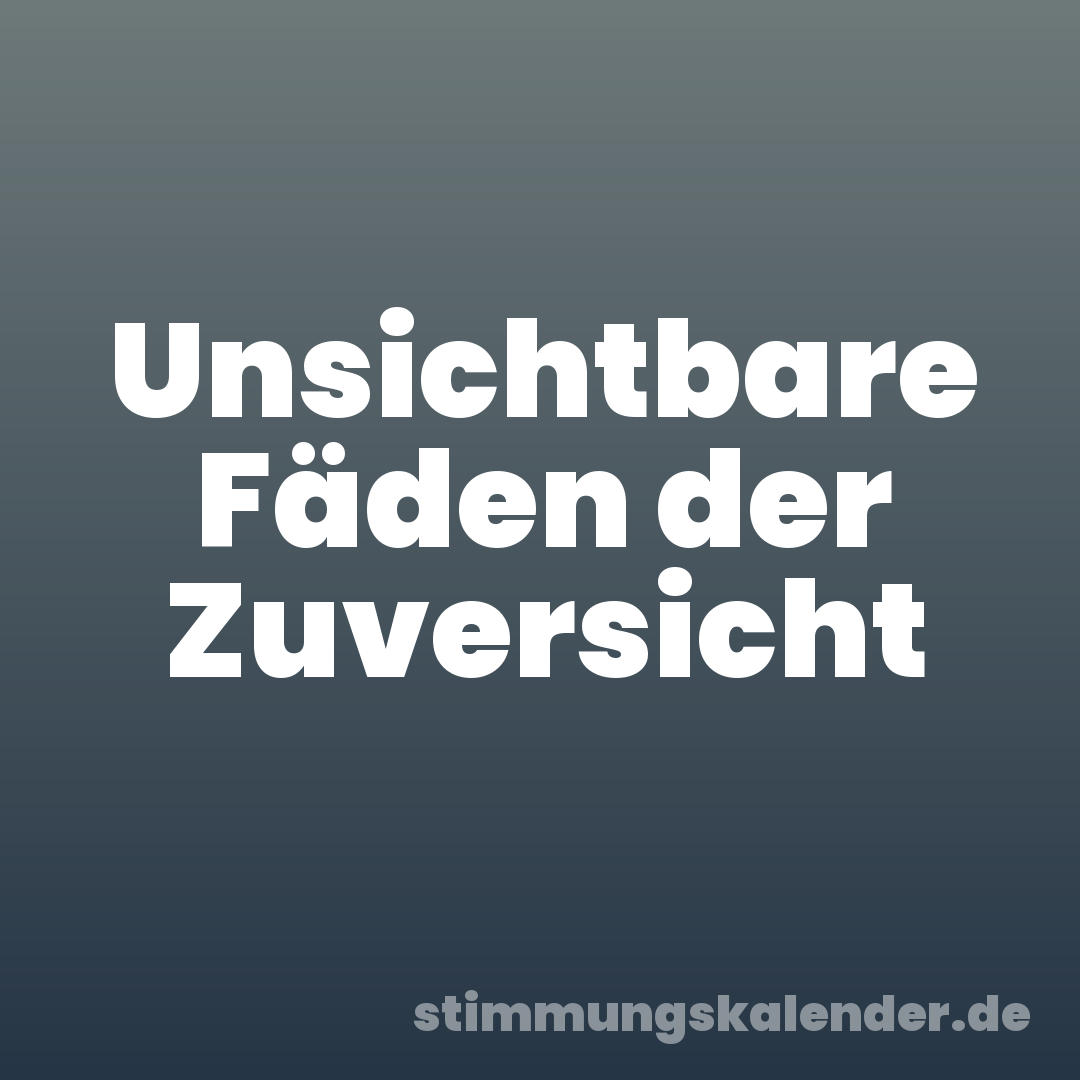 Unsichtbare Fäden der Zuversicht