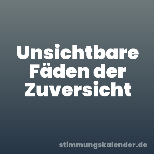 Unsichtbare Fäden der Zuversicht