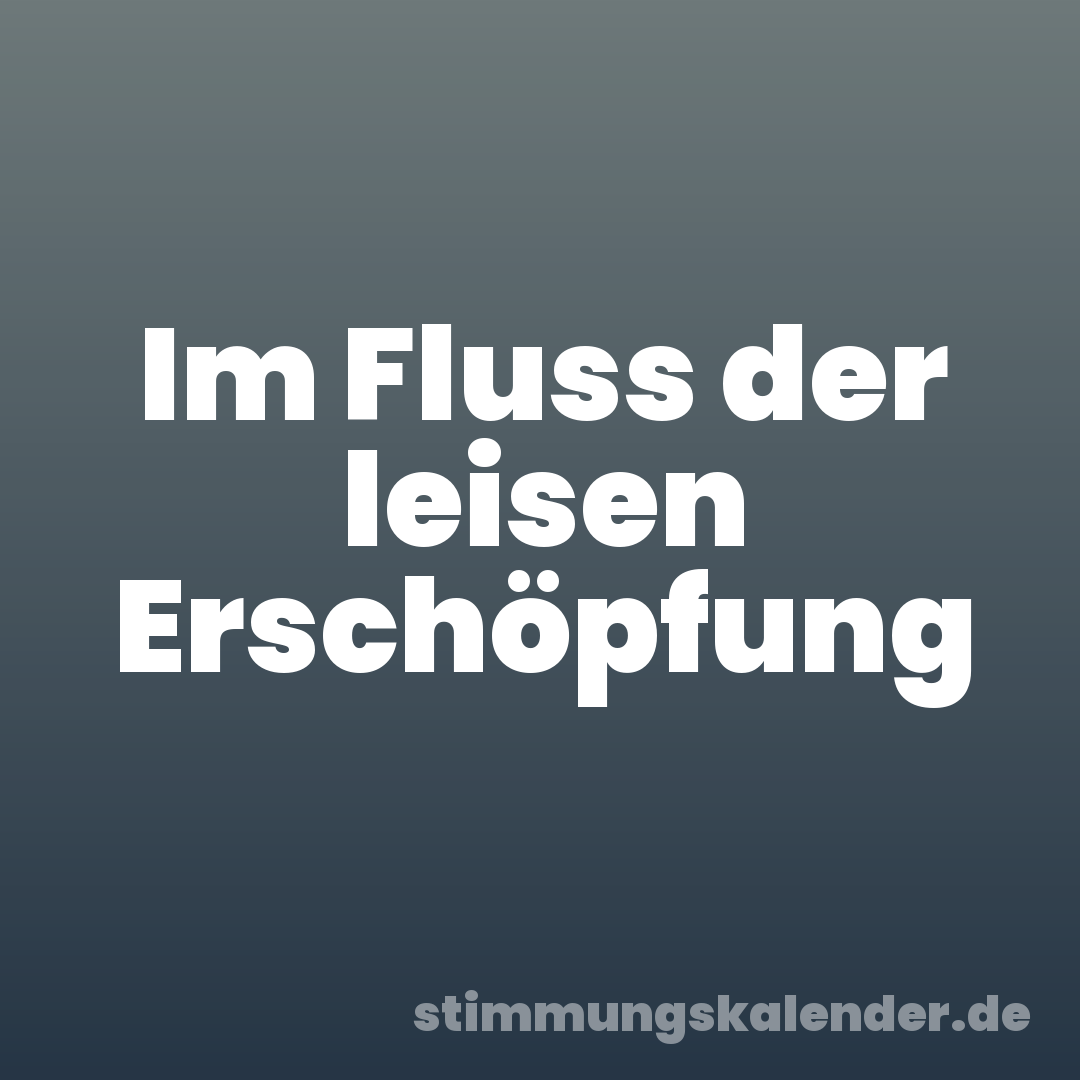 Im Fluss der leisen Erschöpfung
