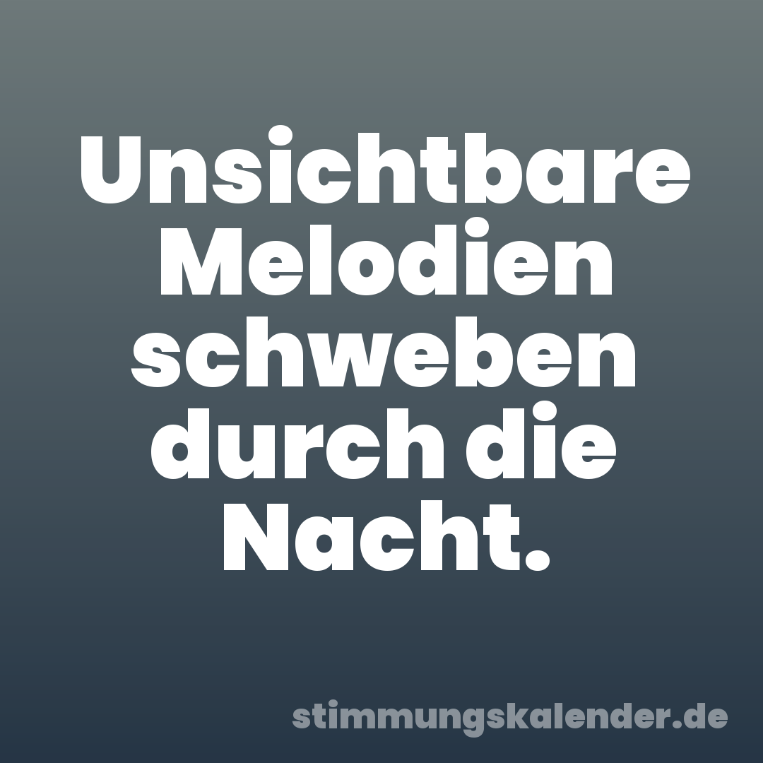 Unsichtbare Melodien schweben durch die Nacht.