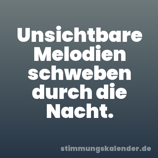 Unsichtbare Melodien schweben durch die Nacht.