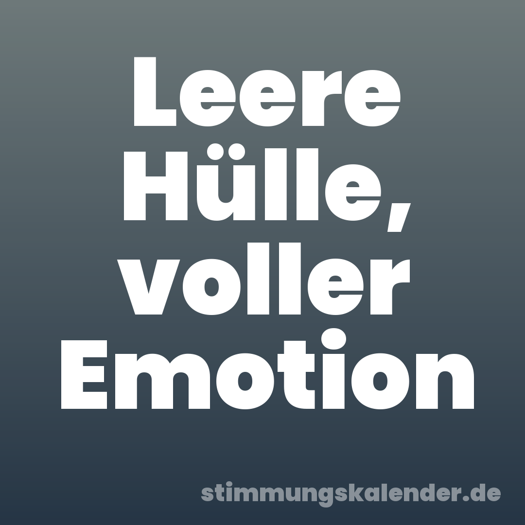Leere Hülle, voller Emotion