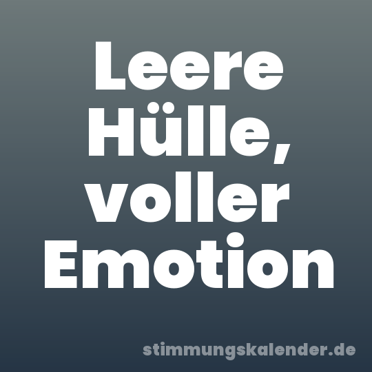 Leere Hülle, voller Emotion