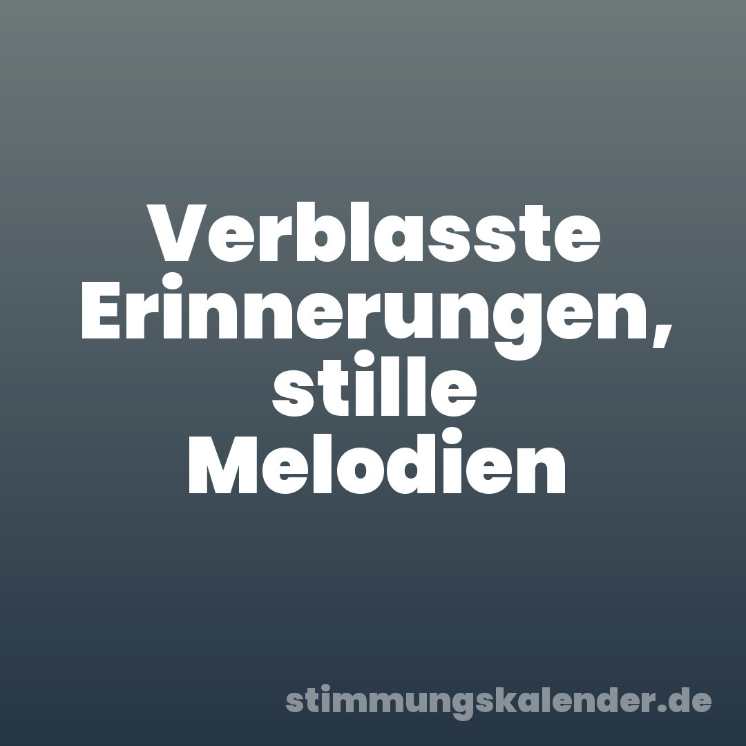 Verblasste Erinnerungen, stille Melodien