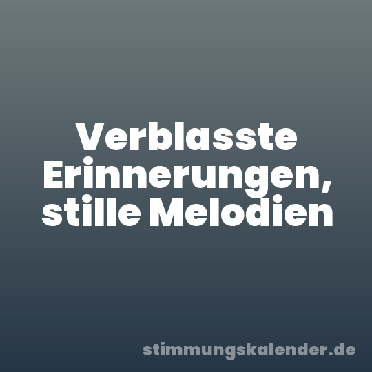 Verblasste Erinnerungen, stille Melodien