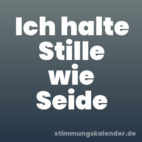 Ich halte Stille wie Seide