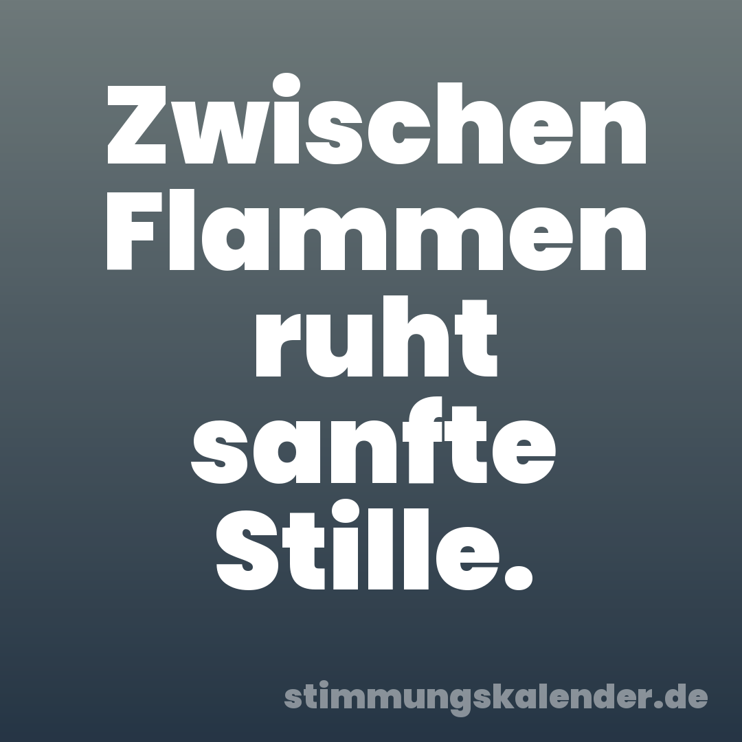 Zwischen Flammen ruht sanfte Stille.