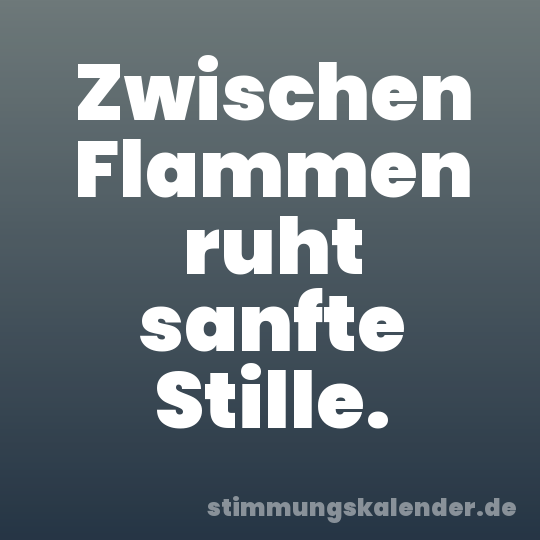 Zwischen Flammen ruht sanfte Stille.