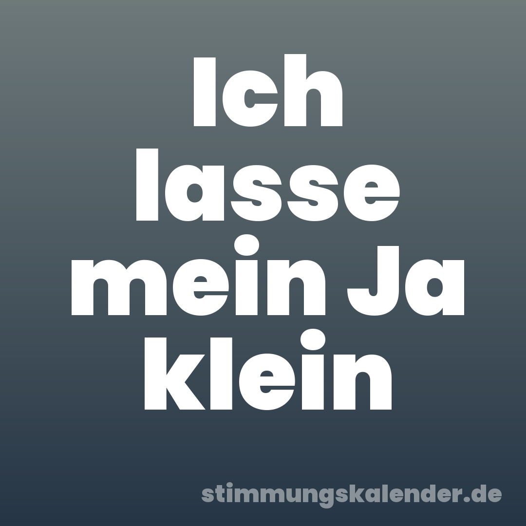 Ich lasse mein Ja klein