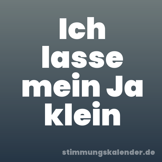 Ich lasse mein Ja klein