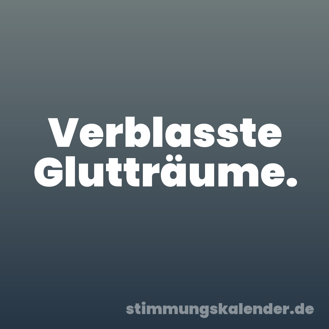 Verblasste Glutträume.