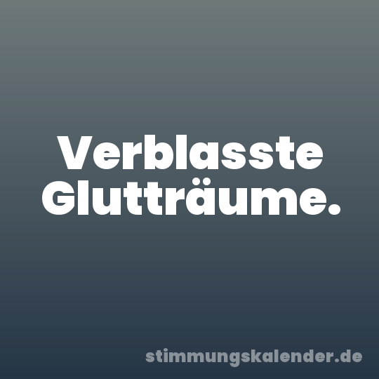 Verblasste Glutträume.