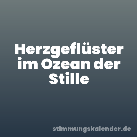 Herzgeflüster im Ozean der Stille