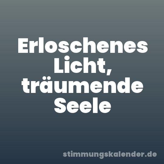 Erloschenes Licht, träumende Seele