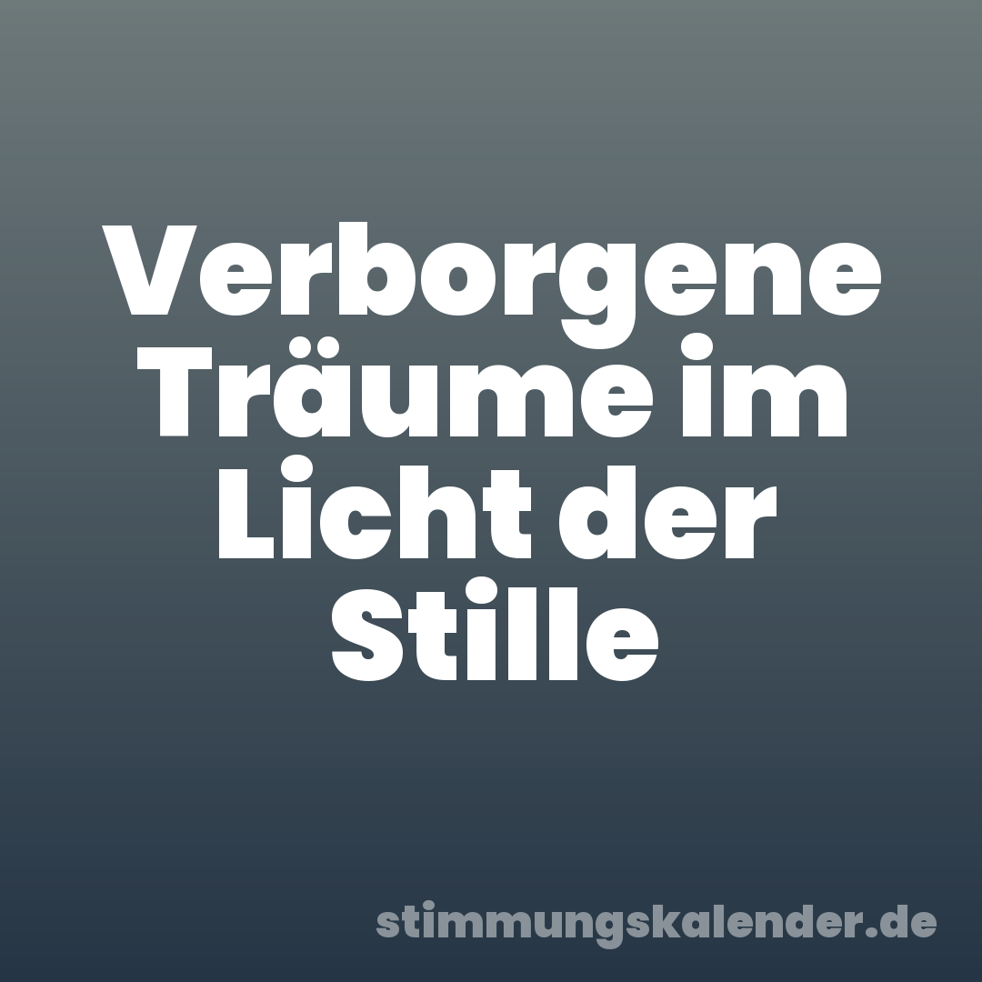 Verborgene Träume im Licht der Stille