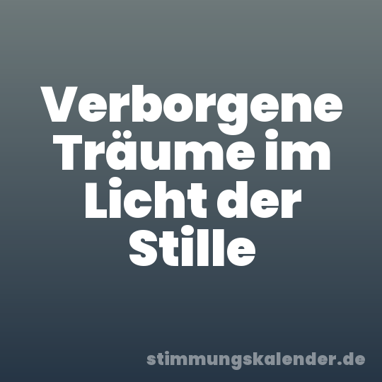 Verborgene Träume im Licht der Stille