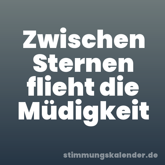 Zwischen Sternen flieht die Müdigkeit
