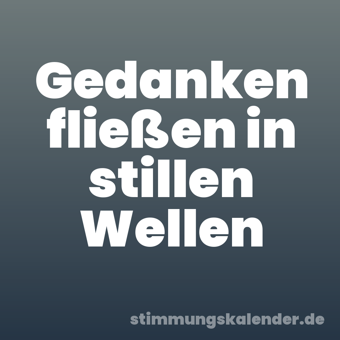 Gedanken fließen in stillen Wellen