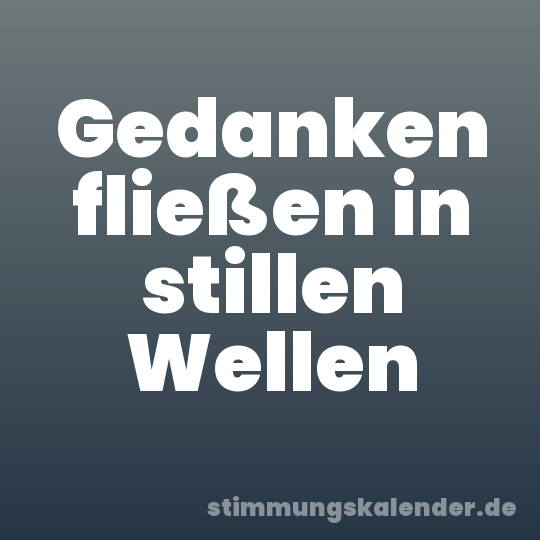 Gedanken fließen in stillen Wellen