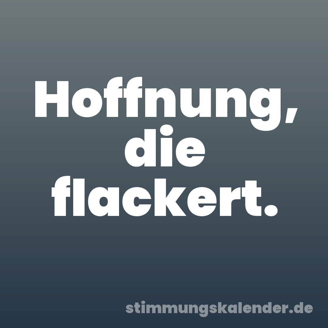 Hoffnung, die flackert.