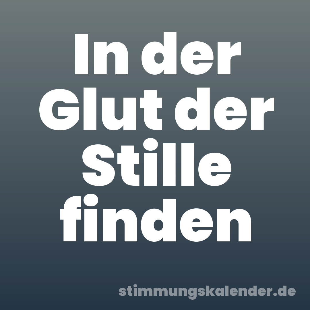 In der Glut der Stille finden
