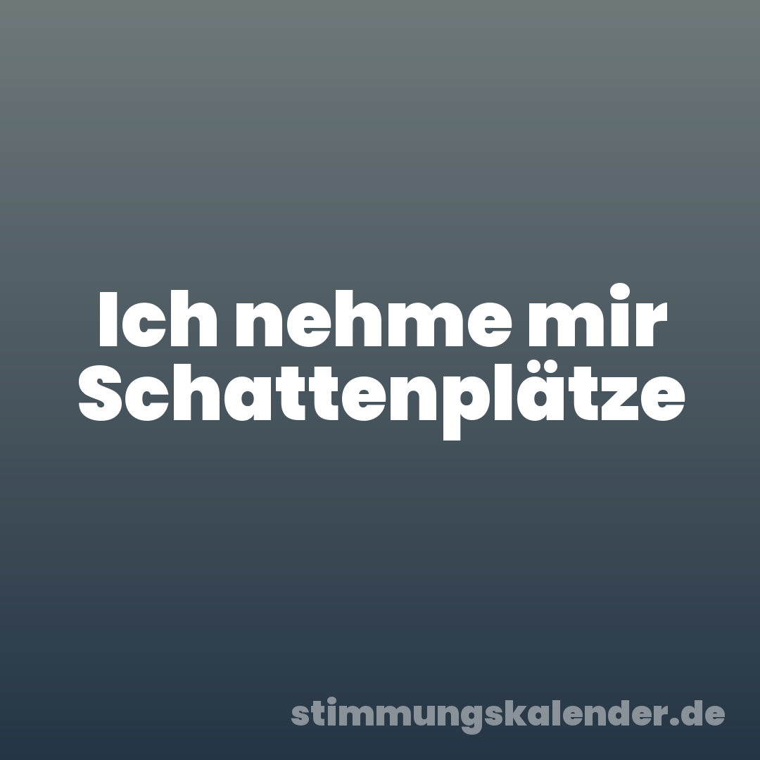 Ich nehme mir Schattenplätze