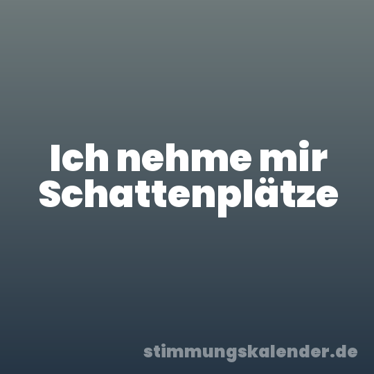 Ich nehme mir Schattenplätze