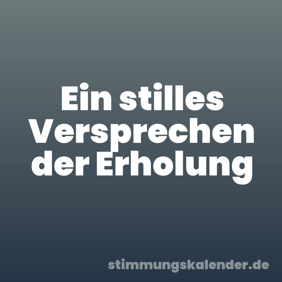 Ein stilles Versprechen der Erholung