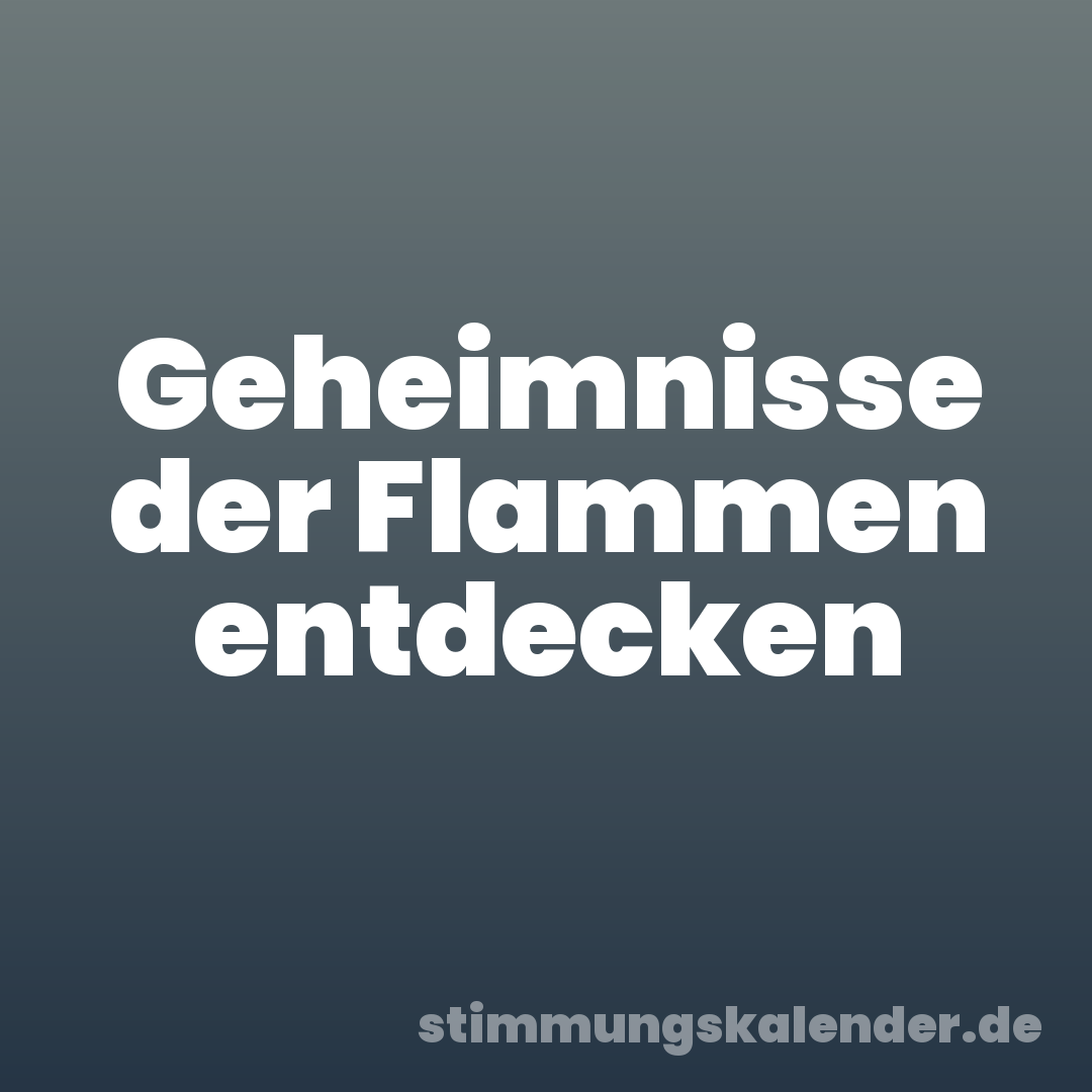 Geheimnisse der Flammen entdecken