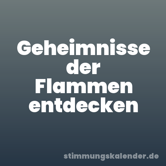 Geheimnisse der Flammen entdecken